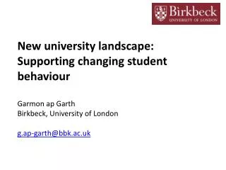 New university landscape: Supporting changing student behaviour Garmon ap Garth Birkbeck , University of London g.ap