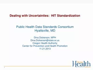 Dealing with Uncertainties: HIT Standardization Public Health Data Standards Consortium Hyattsville, MD Dina Dickerson,