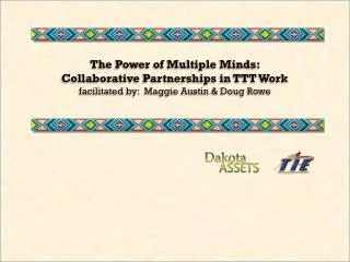 The Power of Multiple Minds: Collaborative Partnerships in TTT Work facilitated by: Maggie Austin &amp; Doug Rowe