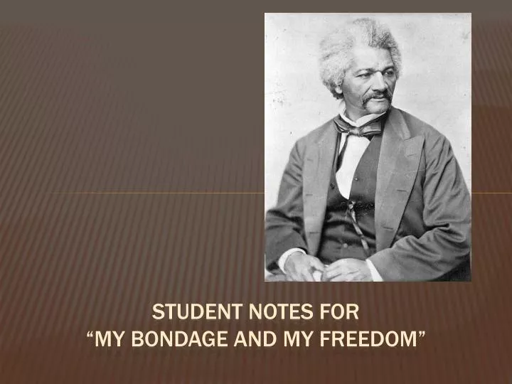 student notes for my bondage and my freedom