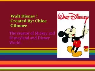 Walt Disney ! Created By: Chloe Gilmore