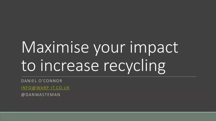 maximise your impact to increase recycling