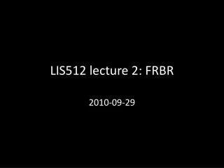 LIS512 lecture 2: FRBR