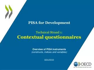 PISA for Development Technical Strand 1: Contextual questionnaires Overview of PISA instruments (constructs, indices and