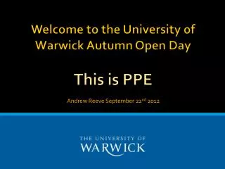 Welcome to the University of Warwick Autumn Open Day This is PPE