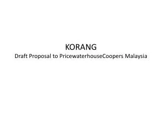 KORANG Draft Proposal to PricewaterhouseCoopers Malaysia