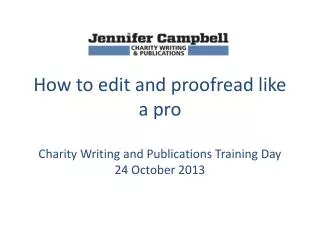 How to edit and proofread like a pro Charity Writing and Publications Training Day 24 October 2013