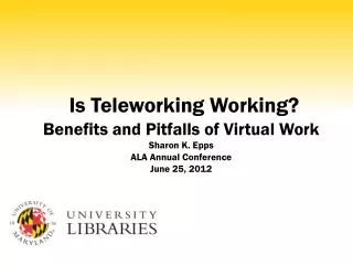 Is Teleworking Working? Benefits and Pitfalls of Virtual Work Sharon K. Epps ALA Annual Conference June 25, 2012