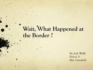 Wait, What Happened at the Border ?