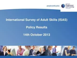 International Survey of Adult Skills (ISAS) Policy Results 14th October 2013