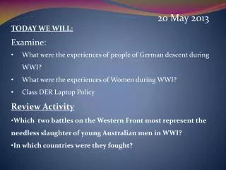 20 May 2013 TODAY WE WILL: Examine: What were the experiences of people of German descent during WWI? What were the ex