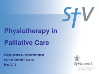 Physiotherapy in Palliative Care Claire Jacobs, Physiotherapist Caritas Christi Hospice May 2013