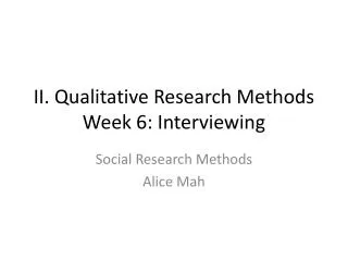 II. Qualitative Research Methods Week 6: Interviewing