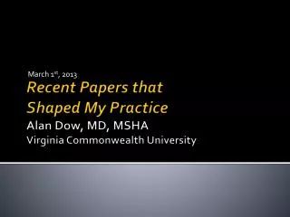 Recent Papers that Shaped My Practice Alan Dow, MD, MSHA Virginia Commonwealth University