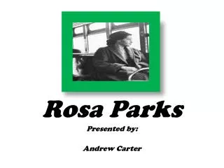 Rosa Parks Presented by: Andrew Carter