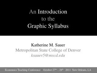 An Introduction to the Graphic Syllabus Katherine M. Sauer Metropolitan State College of Denver ksauer5@mscd.edu