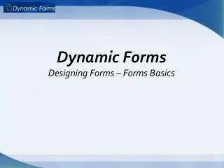 Dynamic Forms Designing Forms – Forms Basics