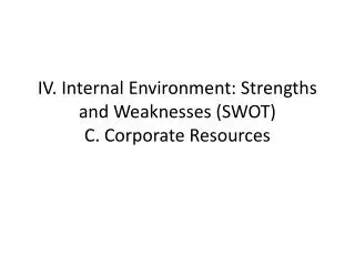 IV. Internal Environment: Strengths and Weaknesses (SWOT) C. Corporate Resources
