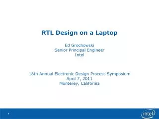 RTL Design on a Laptop Ed Grochowski Senior Principal Engineer Intel 18th Annual Electronic Design Process Symposium Ap