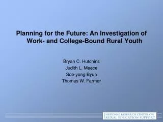 Planning for the Future: An Investigation of Work- and College-Bound Rural Youth Bryan C. Hutchins Judith L. Meece S