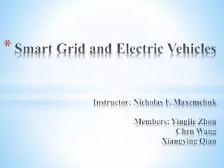 Smart Grid and Electric Vehicles Instructor: Nicholas F. Maxemchuk Members: Yingjie Zhou Chen Wang Xiangying Qian