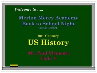 Merion Mercy Academy Back to School Night Tuesday, 9/20/11 20 th Century US History Mr. Paul Clementi Code 6