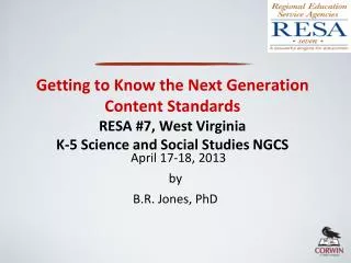 Getting to Know the Next Generation Content Standards RESA #7, West Virginia K-5 Science and Social Studies NGCS