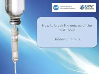 How to break the enigma of the OPAT code Debbie Cumming