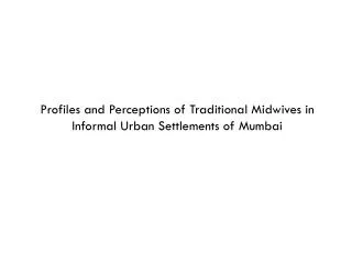 Profiles and Perceptions of Traditional Midwives in Informal Urban Settlements of Mumbai
