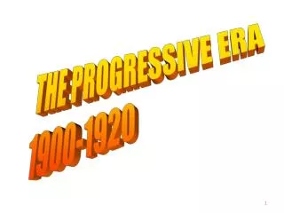 THE PROGRESSIVE ERA 1900-1920