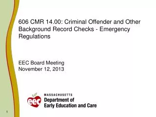 606 CMR 14.00: Criminal Offender and Other Background Record Checks - Emergency Regulations EEC Board Meeting November 1