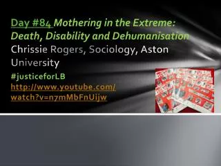 Day #84 Mothering in the Extreme: Death, Disability and Dehumanisation Chrissie Rogers, Sociology, Aston University