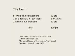 The Exam: Multi-choice questions		50 pts 1 or 2 Bonus M.C. questions		5 or 10 pts 2 Written-out problems		50 pts 			Tota
