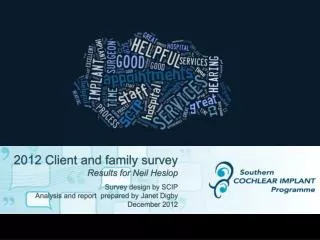 2012 Client and family survey Results for Neil Heslop Survey design by SCIP Analysis and report prepared by Janet Dig