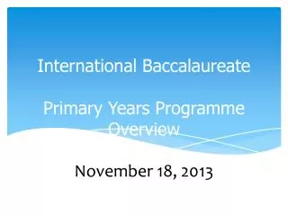 International Baccalaureate Primary Years Programme Overview November 18, 2013
