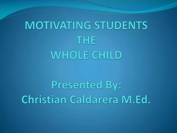 motivating students the whole child presented by christian caldarera m ed
