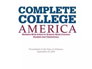 Working With States to Achieve More College Degrees and Credentials Presentation to the State of Arkansas September 25,