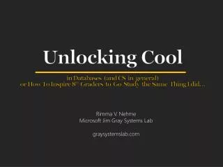 Unlocking Cool in Databases (and CS in general) or How To Inspire 8 th Graders to Go Study the Same Thing I d
