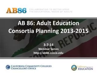 AB 86: Adult Education Consortia Planning 2013-2015 3-7-14 Webinar Series http://ab86.cccco.edu