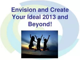 Envision and Create Your Ideal 2013 and Beyond!