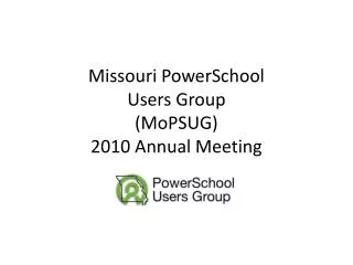 Missouri PowerSchool Users Group (MoPSUG) 2010 Annual Meeting