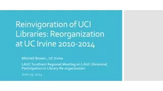 Reinvigoration of UCI Libraries: Reorganization at UC Irvine 2010-2014