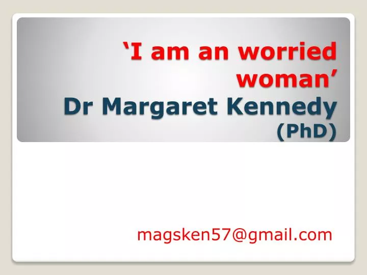 i am an worried woman dr margaret kennedy phd