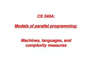 CS 240A: Models of parallel programming: Machines, languages, and complexity measures