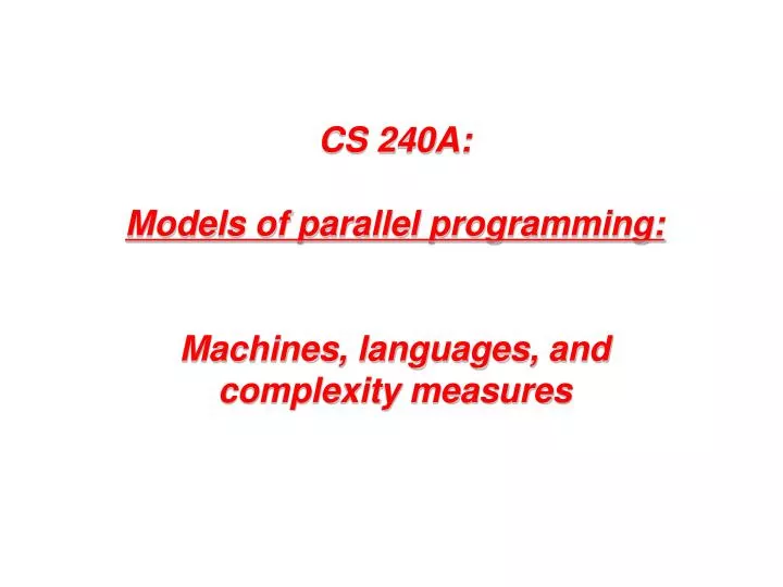 cs 240a models of parallel programming machines languages and complexity measures