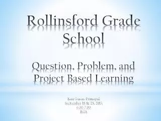Rollinsford Grade School Question, Problem, and Project Based Learning Kate Lucas, Principal September 18 &amp; 25, 2013