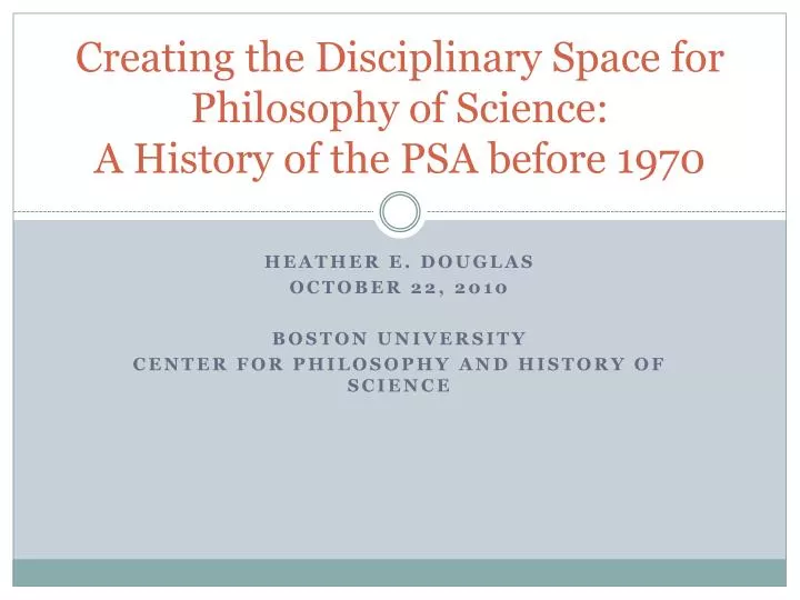 creating the disciplinary space for philosophy of science a history of the psa before 1970