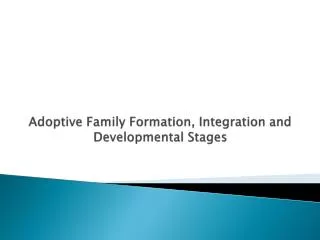 Adoptive Family Formation, Integration and Developmental Stages