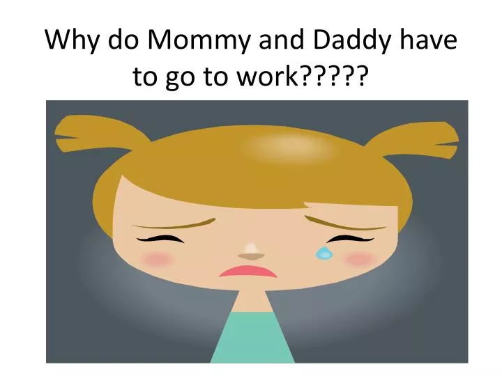 why do mommy and daddy have to go to work