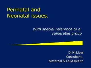 Perinatal and Neonatal issues.